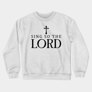 Sing So the Lord Christian Faith Based Quotes Sayings Crewneck Sweatshirt